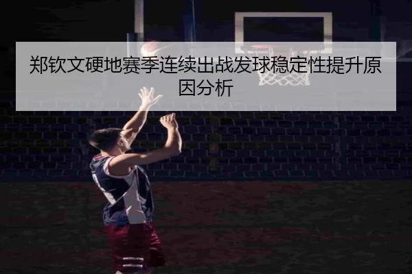 郑钦文硬地赛季连续出战发球稳定性提升原因分析
